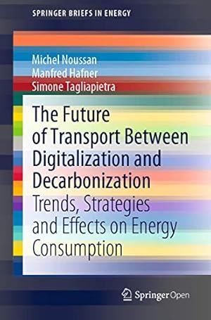 Imagen del vendedor de The Future of Transport Between Digitalization and Decarbonization: Trends, Strategies and Effects on Energy Consumption (SpringerBriefs in Energy) by Noussan, Michel, Hafner, Manfred, Tagliapietra, Simone [Paperback ] a la venta por booksXpress