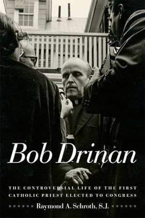 Seller image for Bob Drinan: The Controversial Life of the First Catholic Priest Elected to Congress by Schroth S.J., Raymond A. [Hardcover ] for sale by booksXpress