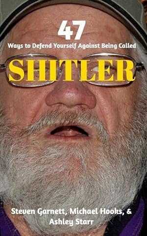 Seller image for 47 Ways to Defend Yourself Against Being Called SHITLER by Garnett, Steven, Starr, Ashley, Hooks, Michael [Paperback ] for sale by booksXpress