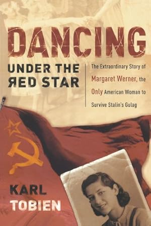 Seller image for Dancing Under the Red Star: The Extraordinary Story of Margaret Werner, the Only American Woman to Survive Stalin's Gulag by Tobien, Karl [Paperback ] for sale by booksXpress