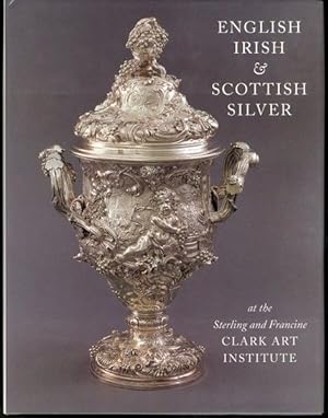 English, Irish, & Scottish Silver: at the Sterling and Francine Clark Art Institute