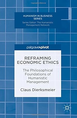 Immagine del venditore per Reframing Economic Ethics: The Philosophical Foundations of Humanistic Management (Humanism in Business Series) by Dierksmeier, Claus [Hardcover ] venduto da booksXpress