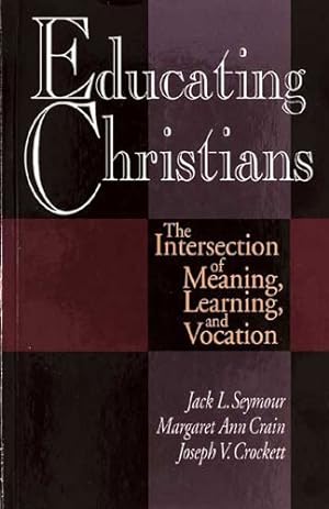 Seller image for Educating Christians: The Intersection of Meaning, Learning, and Vocation by Seymour, Jack L., Crain, Margaret Ann, Crockett, Joseph V. [Paperback ] for sale by booksXpress
