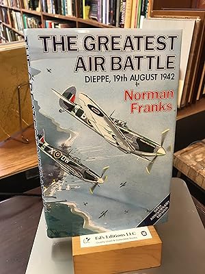 Seller image for THE GREATEST AIR BATTLE: Dieppe, 19th August 1942 for sale by Ed's Editions LLC, ABAA