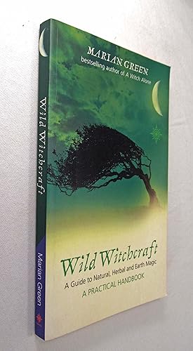 Wild Witchcraft: A Guide to Natural, Herbal and Earth Magic