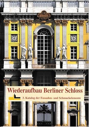 Wiederaufbau Berliner Schloss. 3. , 4. , 5. + 6. Katalog der Fassaden