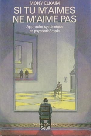 Immagine del venditore per Si tu m'aimes, ne m'aime pas : pourquoi ne m'aimes-tu pas, toi qui prtends m'aimer ? : approche systmique et psychothrapie venduto da PRISCA