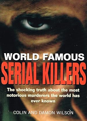 World Famous Serial Killers : The Shocking Truth About The Most Notorious Murders The World Has E...