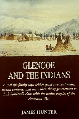 Seller image for Glencoe And The Indians: A Real Life Family Saga Which Spans Two continents, Several centuries and more Than Thirty generations to Link Scotland's Clans with the native Peoples of the American West. for sale by Banfield House Booksellers