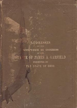 Addresses on the Acceptance By Congress of the Statute of James A Garfield, Presented by The Stat...