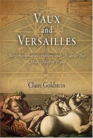 Immagine del venditore per Vaux and Versailles: The Appropriations, Erasures, and Accidents That Made Modern France by Goldstein, Claire [Hardcover ] venduto da booksXpress