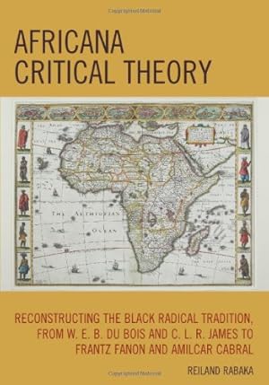 Immagine del venditore per Africana Critical Theory: Reconstructing The Black Radical Tradition, From W. E. B. Du Bois and C. L. R. James to Frantz Fanon and Amilcar Cabral by Rabaka, Reiland [Hardcover ] venduto da booksXpress