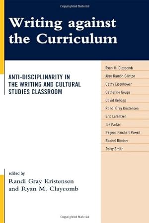 Seller image for Writing against the Curriculum: Anti-Disciplinarity in the Writing and Cultural Studies Classroom (Cultural Studies/Pedagogy/Activism) by Randi Gray Kristensen, Ryan M. Claycomb [Hardcover ] for sale by booksXpress