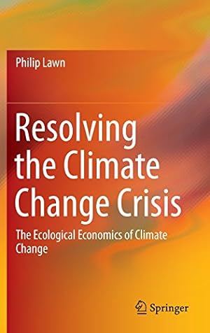 Seller image for Resolving the Climate Change Crisis: The Ecological Economics of Climate Change by Lawn, Philip [Hardcover ] for sale by booksXpress
