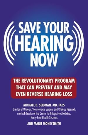 Seller image for Save Your Hearing Now: The Revolutionary Program That Can Prevent and May Even Reverse Hearing Loss by Seidman, Michael D., Moneysmith, Marie [Paperback ] for sale by booksXpress