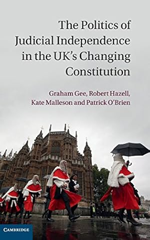 Seller image for The Politics of Judicial Independence in the UK's Changing Constitution by Graham Gee, Robert Hazell, Kate Malleson, Patrick O'Brien [Hardcover ] for sale by booksXpress