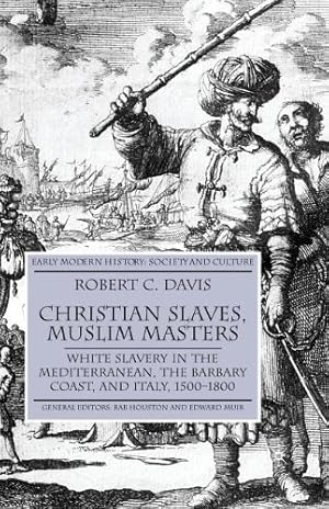 Seller image for Christian Slaves, Muslim Masters: White Slavery in the Mediterranean, The Barbary Coast, and Italy, 1500-1800 (Early Modern History: Society and Culture) by Davis, R. [Paperback ] for sale by booksXpress