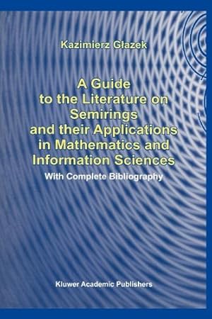 Seller image for A Guide to the Literature on Semirings and their Applications in Mathematics and Information Sciences: With Complete Bibliography by Glazek, K. [Paperback ] for sale by booksXpress