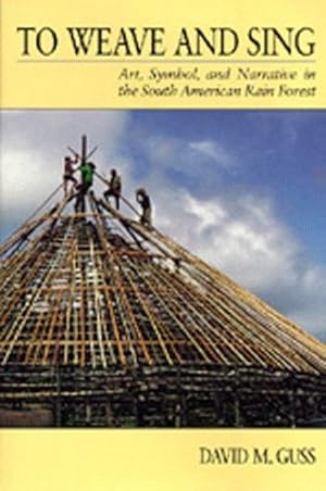 Imagen del vendedor de To Weave and Sing: Art, Symbol, and Narrative in the South American Rainforest by Guss, David M. [Paperback ] a la venta por booksXpress