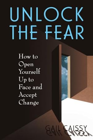 Seller image for Unlock The Fear: How To Open Yourself Up To Face And Accept Change by Caissy, Gail A. [Paperback ] for sale by booksXpress