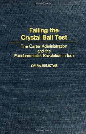 Seller image for Failing the Crystal Ball Test: The Carter Administration and the Fundamentalist Revolution in Iran by Seliktar, Ofira [Hardcover ] for sale by booksXpress