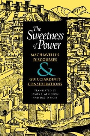 Immagine del venditore per The Sweetness of Power: Machiavelli's Discourses and Guicciardini's Considerations by Niccolo Machiavelli, Francesco Guicciardini [Paperback ] venduto da booksXpress