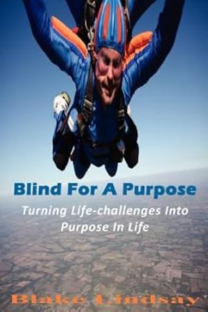Bild des Verkufers fr Blind For A Purpose: Turning Life-challenges Into Purpose In Life by Blake Lindsay [Paperback ] zum Verkauf von booksXpress