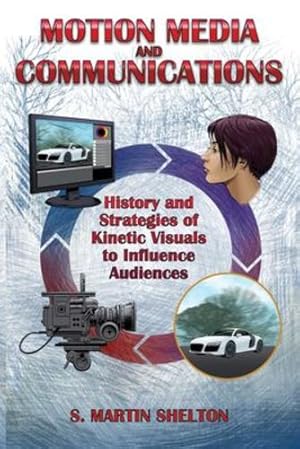 Seller image for Motion Media and Communication: The History of and Strategies for Influencing Audiences through Kinetic Visuals by Shelton, S Martin [Paperback ] for sale by booksXpress