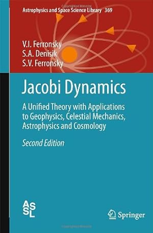 Seller image for Jacobi Dynamics: A Unified Theory with Applications to Geophysics, Celestial Mechanics, Astrophysics and Cosmology (Astrophysics and Space Science Library) by Denisik, S.A., Ferronsky, V.I., Ferronsky, S.V. [Hardcover ] for sale by booksXpress