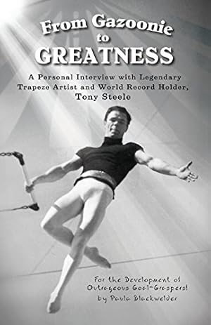 Imagen del vendedor de From Gazoonie to Greatness: A personal interview with Legendary Trapeze Artist and World Record Holder, Tony Steele by Blackwelder, Paula S, Steele, Tony [Paperback ] a la venta por booksXpress