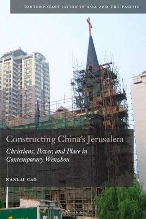 Image du vendeur pour Constructing China's Jerusalem: Christians, Power, and Place in Contemporary Wenzhou (Contemporary Issues in Asia and the Pacific) by Cao, Nanlai [Paperback ] mis en vente par booksXpress