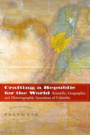 Seller image for Crafting a Republic for the World: Scientific, Geographic, and Historiographic Inventions of Colombia [Soft Cover ] for sale by booksXpress