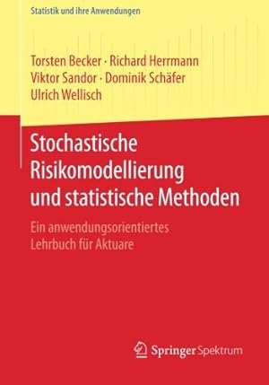 Seller image for Stochastische Risikomodellierung und statistische Methoden: Ein anwendungsorientiertes Lehrbuch für Aktuare (Statistik und ihre Anwendungen) (German Edition) by Becker, Torsten, Herrmann, Richard, Sandor, Viktor, Schäfer, Dominik, Wellisch, Ulrich [Paperback ] for sale by booksXpress