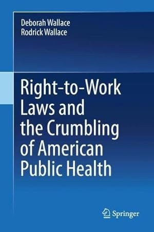 Seller image for Right-to-Work Laws and the Crumbling of American Public Health by Wallace, Deborah, Wallace, Rodrick [Hardcover ] for sale by booksXpress