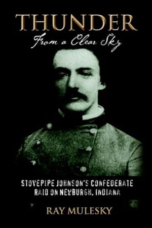 Immagine del venditore per Thunder from a Clear Sky: Stovepipe Johnson's Confederate Raid on Newburgh, Indiana [Soft Cover ] venduto da booksXpress