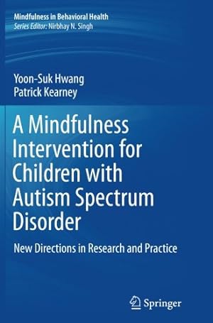 Seller image for A Mindfulness Intervention for Children with Autism Spectrum Disorders: New Directions in Research and Practice (Mindfulness in Behavioral Health) by Hwang, Yoon-Suk, Kearney, Patrick [Paperback ] for sale by booksXpress