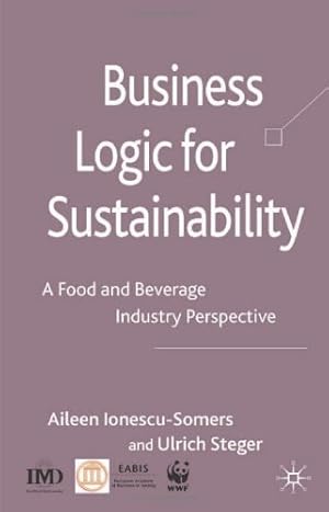 Seller image for Business Logic for Sustainability: An Analysis of the Food and Beverage Industry by Ulrich Steger, Aileen Ionescu-Somers [Hardcover ] for sale by booksXpress