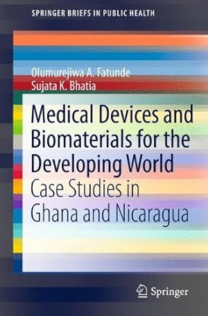 Seller image for Medical Devices and Biomaterials for the Developing World: Case Studies in Ghana and Nicaragua (SpringerBriefs in Public Health) by Fatunde, Olumurejiwa A., Bhatia, Sujata K. [Paperback ] for sale by booksXpress