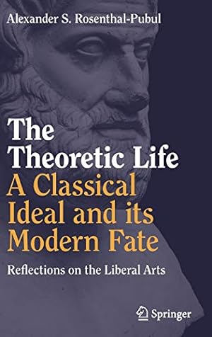 Seller image for The Theoretic Life - A Classical Ideal and its Modern Fate: Reflections on the Liberal Arts by Rosenthal-Pubul, Alexander S. [Hardcover ] for sale by booksXpress