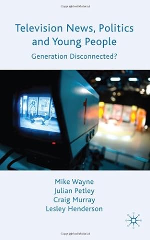 Seller image for Television News, Politics and Young People: Generation Disconnected? by Wayne, M., Petley, J., Murray, C., Henderson, L. [Hardcover ] for sale by booksXpress