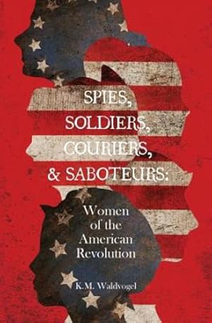 Immagine del venditore per Spies, Soldiers, Couriers, & Saboteurs: Women of the American Revolution by Waldvogel, K M [Paperback ] venduto da booksXpress