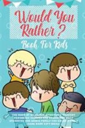 Seller image for Would You Rather Book For Kids: The Book of Hilarious Situations, Thought Provoking Choices and Downright Silly Scenarios the Whole Family Can Enjoy (Family Game Book Gift Ideas) [Soft Cover ] for sale by booksXpress