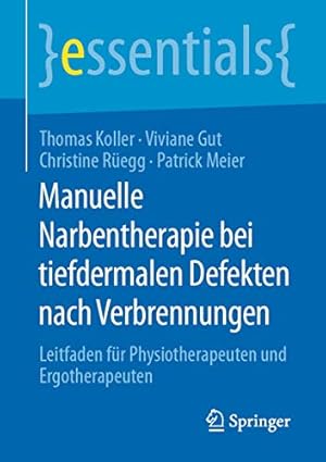 Seller image for Manuelle Narbentherapie bei tiefdermalen Defekten nach Verbrennungen: Leitfaden f ¼r Physiotherapeuten und Ergotherapeuten (essentials) (German Edition) by Koller, Thomas, Gut, Viviane, R ¼egg, Christine, Meier, Patrick [Paperback ] for sale by booksXpress