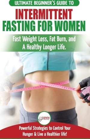 Image du vendeur pour Intermittent Fasting For Women: The Ultimate Beginner's Guide to Fast Weight Loss, Fat Burn, and A Healthy Longer Life. Powerful Strategies to Control Your Hunger & Live a Healthier life! [Soft Cover ] mis en vente par booksXpress