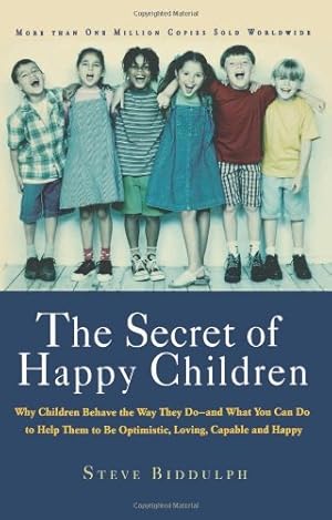 Seller image for The Secret of Happy Children: Why Children Behave the Way They Do- and What You Can Do to Help Them to be Optimistic, Loving, Capable and Happy by Steve Biddulph [Paperback ] for sale by booksXpress