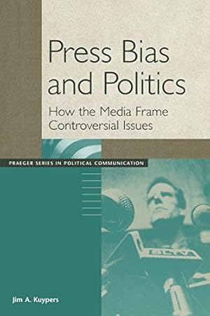 Seller image for Press Bias and Politics: How the Media Frame Controversial Issues (Praeger Series in Political Communication (Paperback)) by Kuypers, Jim A. [Paperback ] for sale by booksXpress