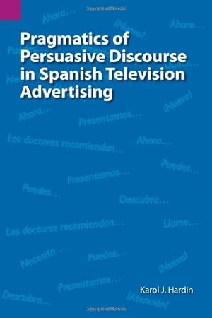 Seller image for Pragmatics of Persuasive Discourse in Spanish Television Advertising (SIL International and the University of Texas at Arlington Publications in Linguistics, vol. 137) by Hardin, Karol Joy [Paperback ] for sale by booksXpress