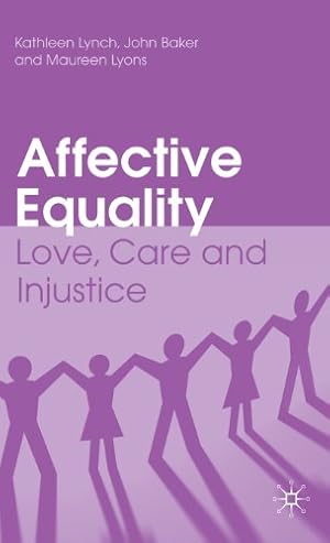 Seller image for Affective Equality: Love, Care and Injustice by Lynch, K., Baker, J., Lyons, M., Feeley, Maggie, Hanlon, Niall, O''Brien, Maeve, Walsh, Judy, Cantillon, Sara [Hardcover ] for sale by booksXpress