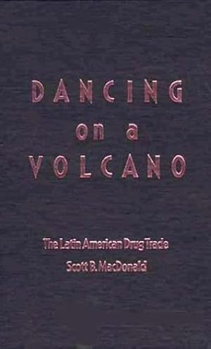 Imagen del vendedor de Dancing on a Volcano: The Latin American Drug Trade by Macdonald, Scott [Hardcover ] a la venta por booksXpress