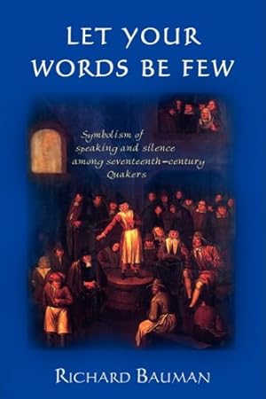 Bild des Verkufers fr Let Your Words Be Few: Symbolism of Speaking and Silence Among Seventeenth-Century Quakers [Soft Cover ] zum Verkauf von booksXpress
